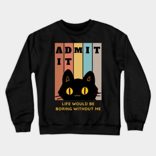 Admit It Life Would Be Boring Without Me Crewneck Sweatshirt